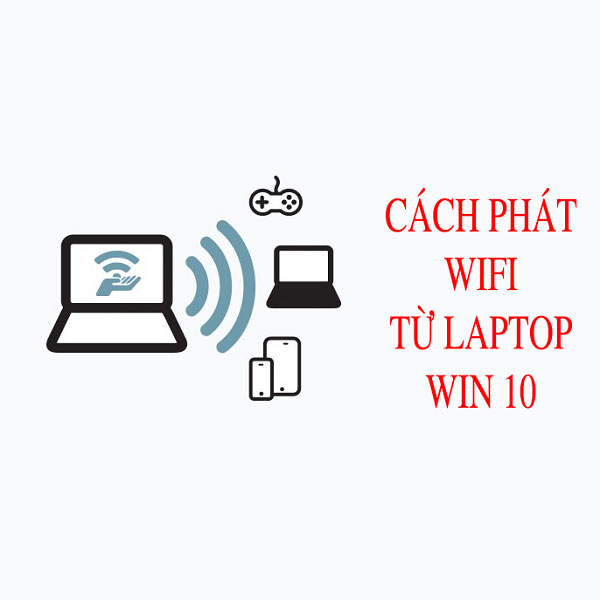 Hướng dẫn phát wifi từ laptop Win 10